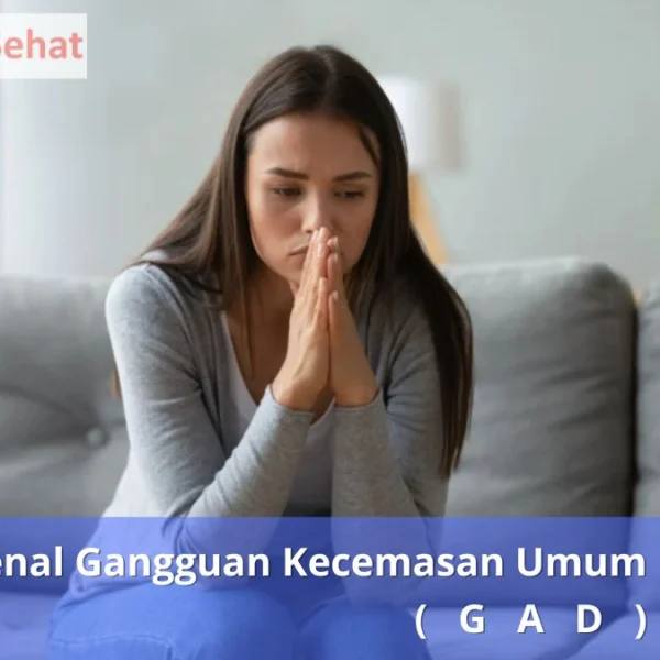 Mengenal Gangguan Kecemasan Umum (GAD)