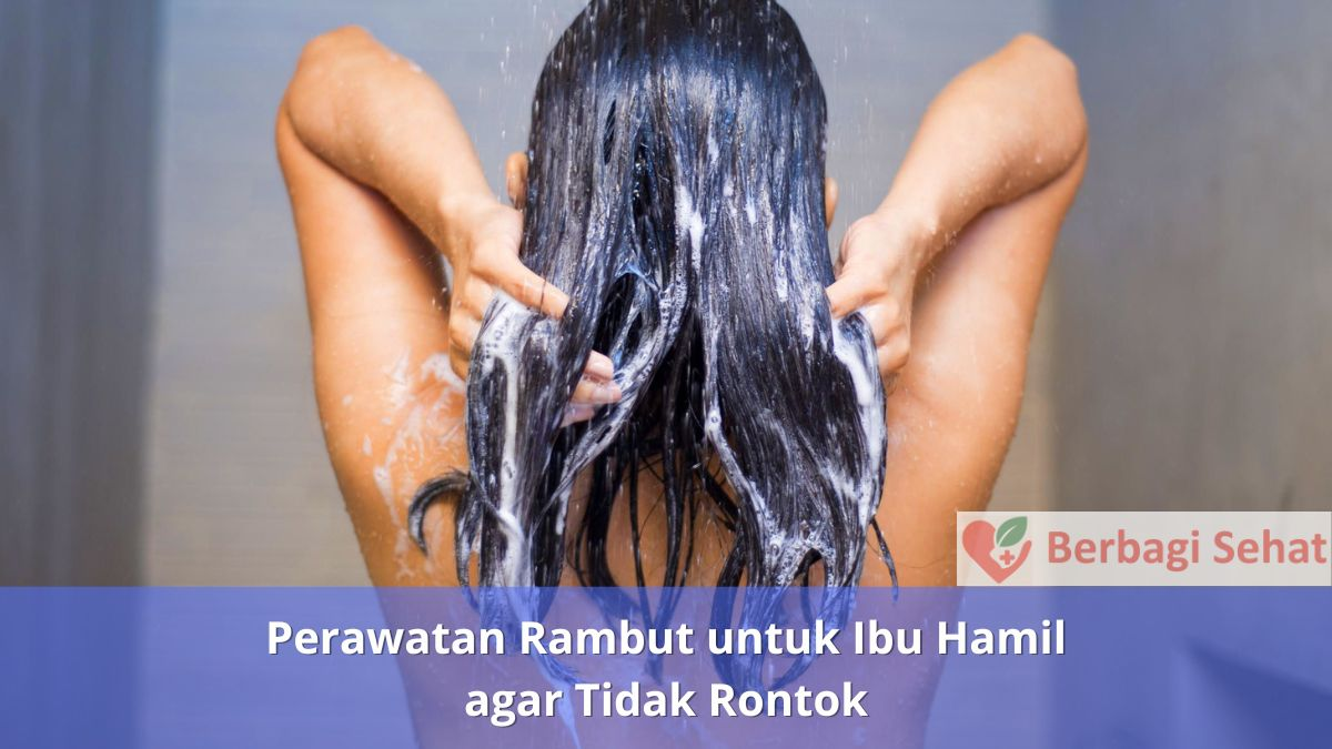Perawatan Rambut untuk Ibu Hamil agar Tidak Rontok 4 Perawatan Rambut untuk Ibu Hamil agar Tidak Rontok Keramas