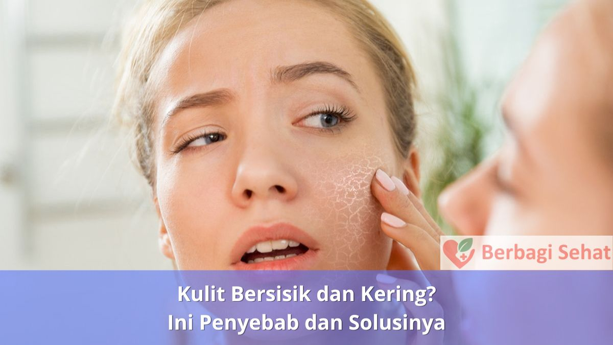 Kulit Bersisik dan Kering Ini Penyebab dan Solusinya